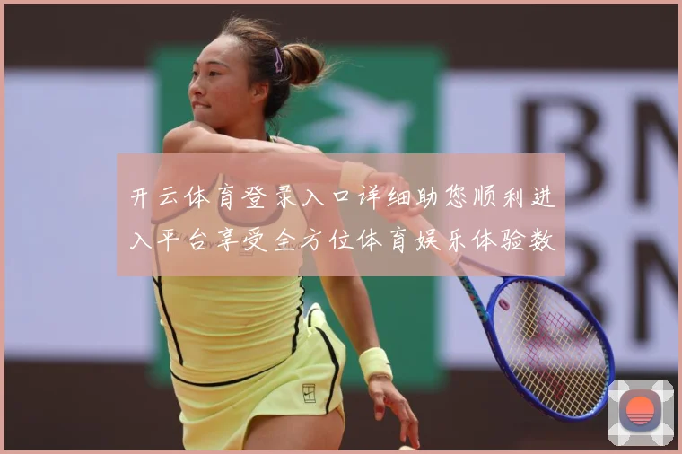 开云体育登录入口详细助您顺利进入平台享受全方位体育娱乐体验数据研判-深度解析