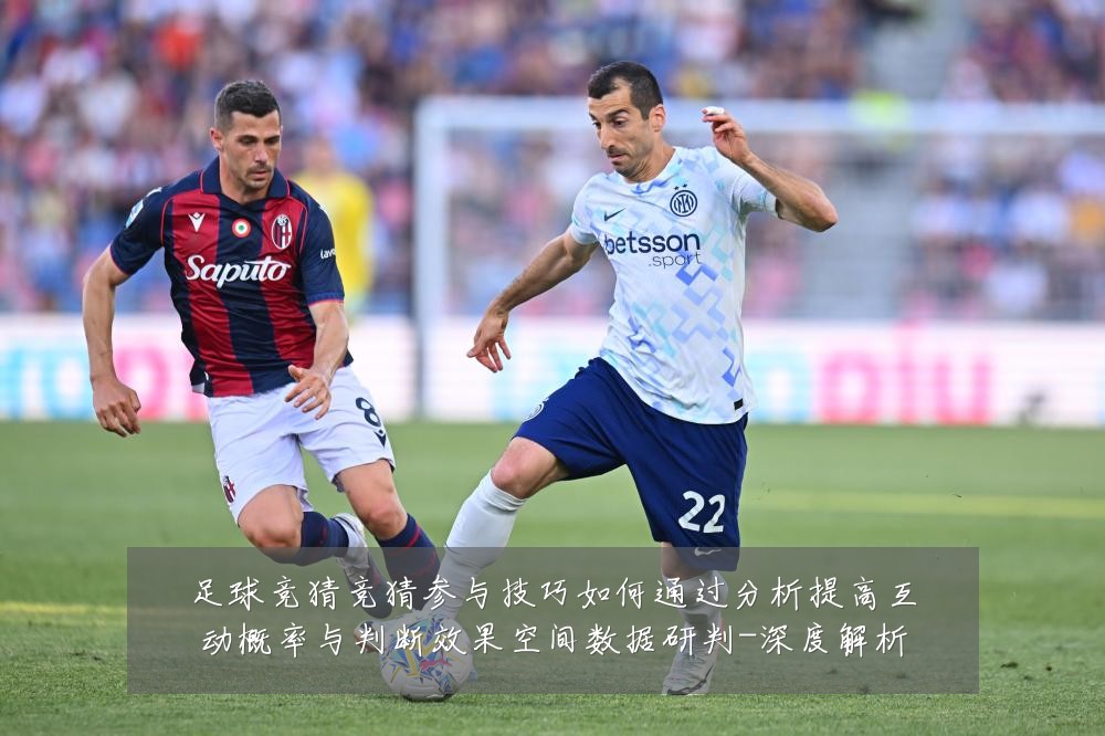 足球竞猜竞猜参与技巧如何通过分析提高互动概率与判断效果空间数据研判-深度解析